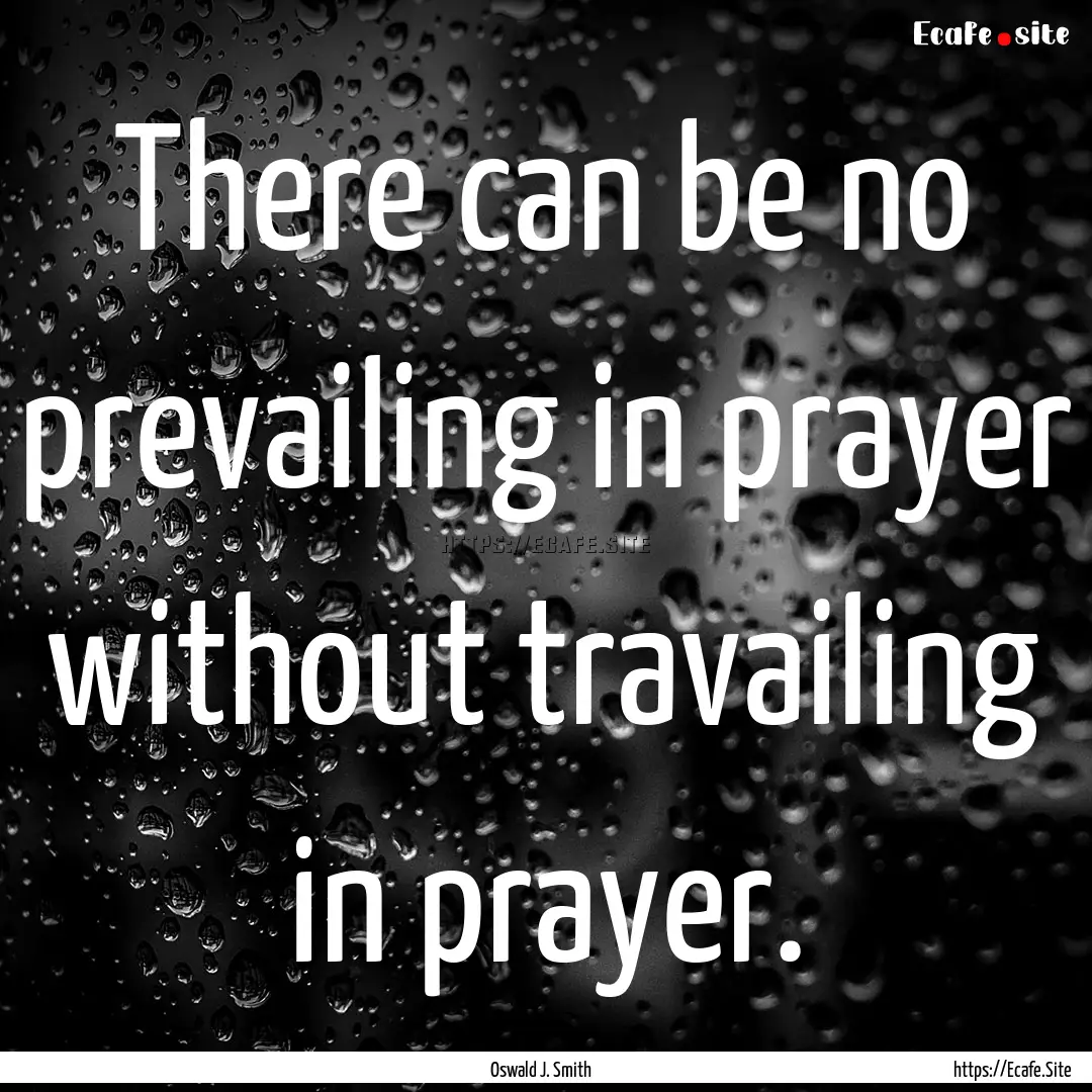 There can be no prevailing in prayer without.... : Quote by Oswald J. Smith