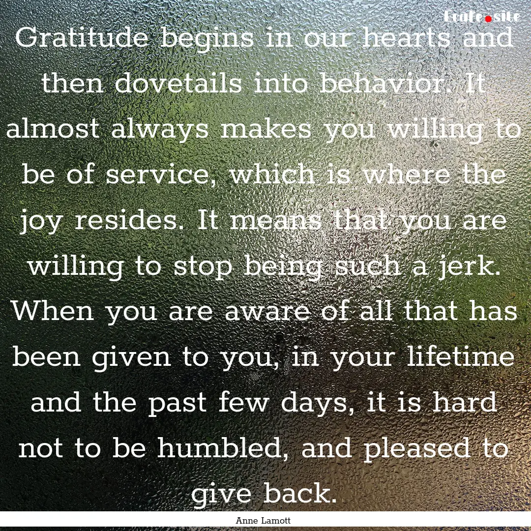 Gratitude begins in our hearts and then dovetails.... : Quote by Anne Lamott