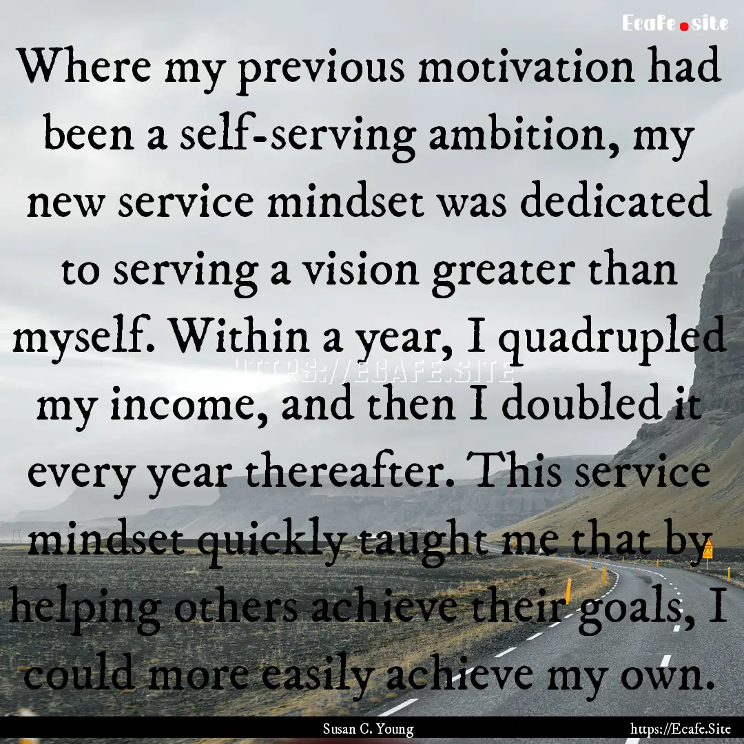 Where my previous motivation had been a self-serving.... : Quote by Susan C. Young