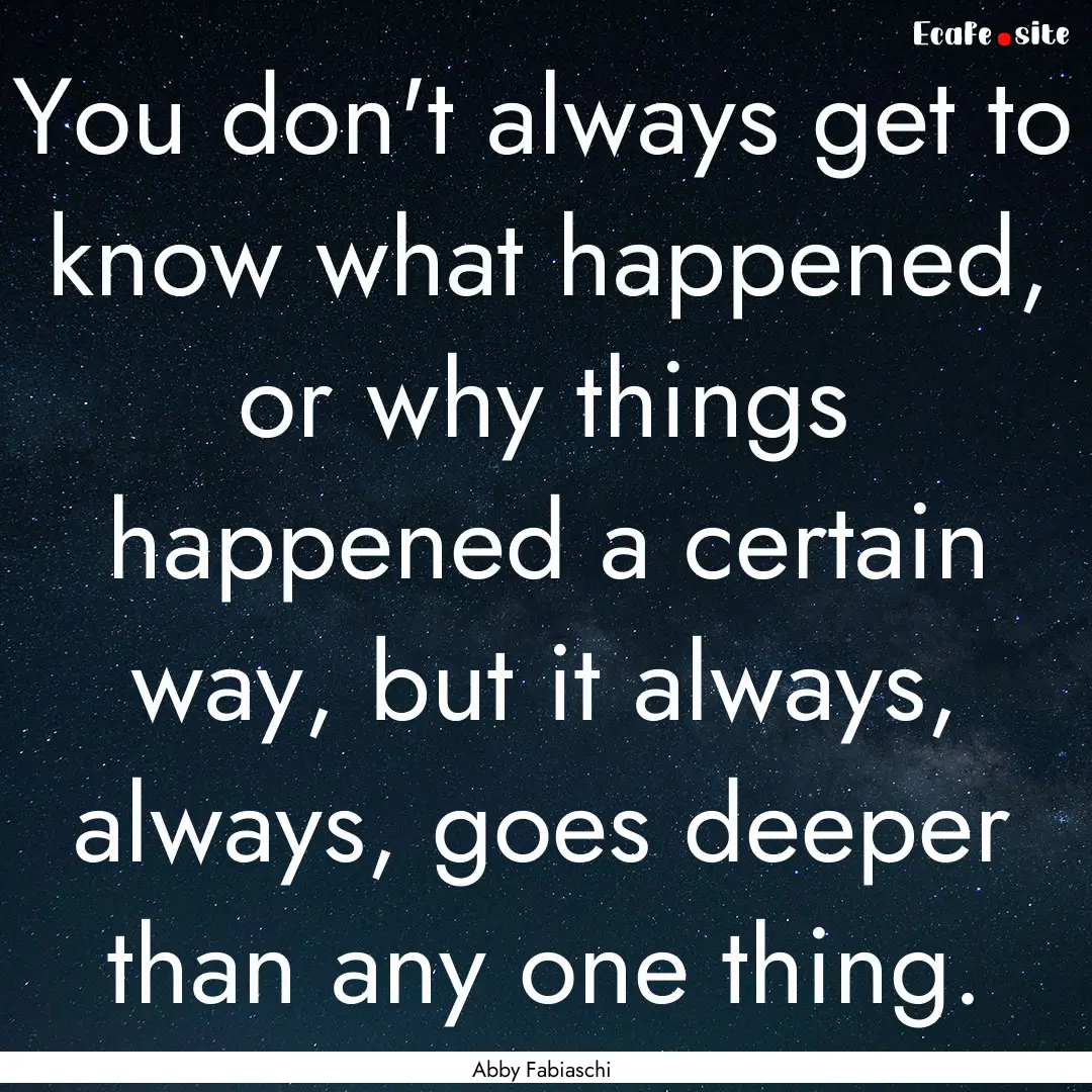 You don't always get to know what happened,.... : Quote by Abby Fabiaschi