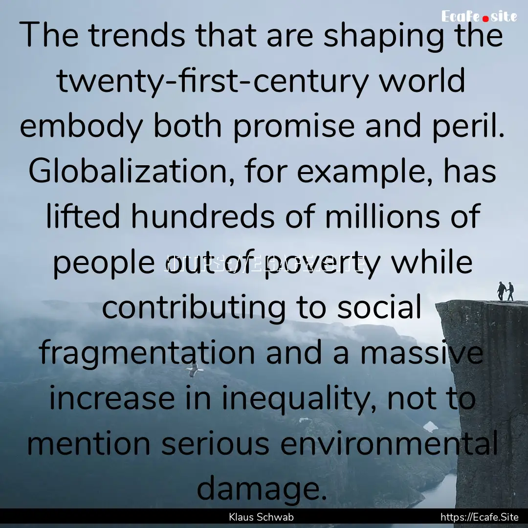 The trends that are shaping the twenty-first-century.... : Quote by Klaus Schwab