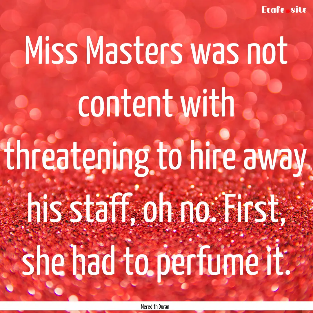 Miss Masters was not content with threatening.... : Quote by Meredith Duran