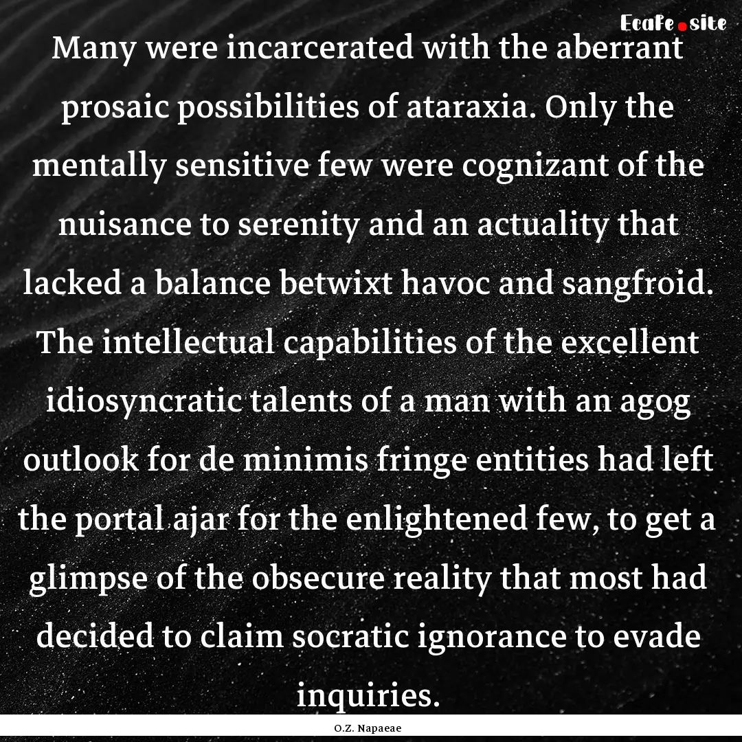 Many were incarcerated with the aberrant.... : Quote by O.Z. Napaeae