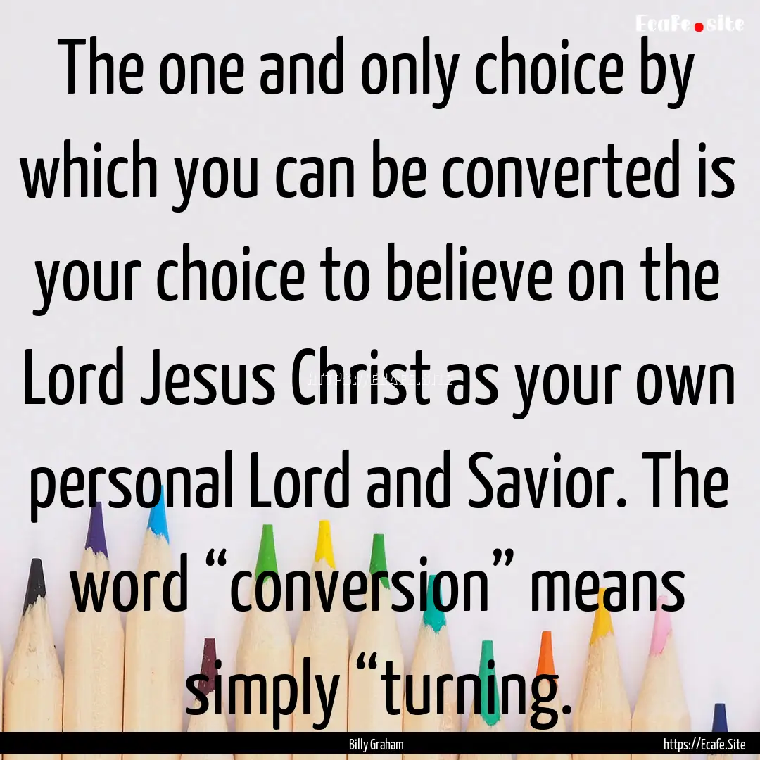 The one and only choice by which you can.... : Quote by Billy Graham