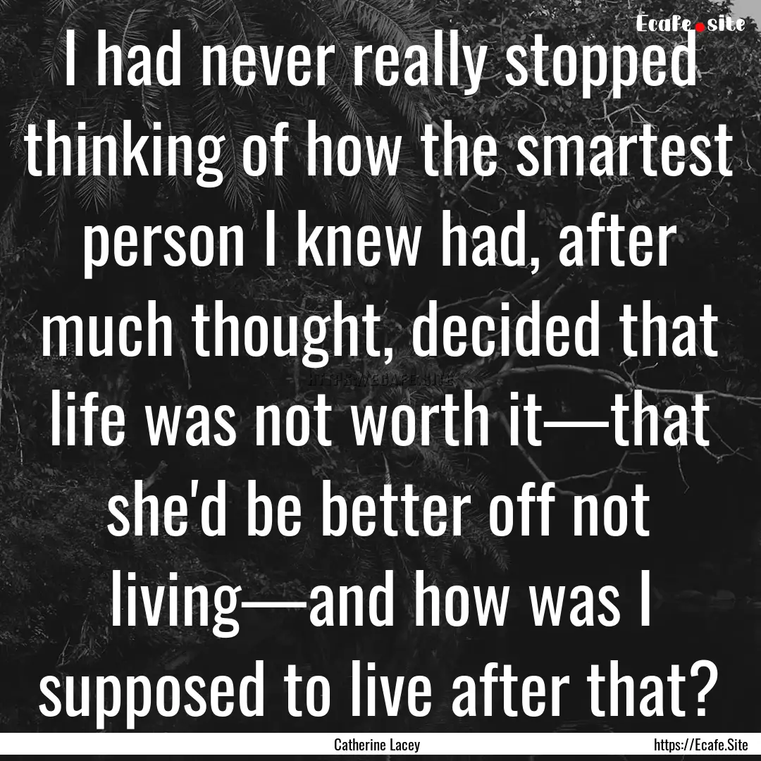 I had never really stopped thinking of how.... : Quote by Catherine Lacey