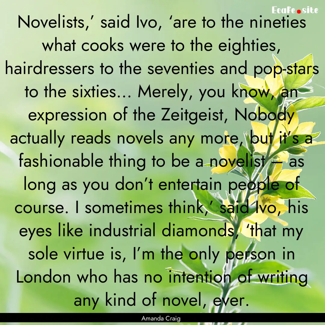 Novelists,’ said Ivo, ‘are to the nineties.... : Quote by Amanda Craig