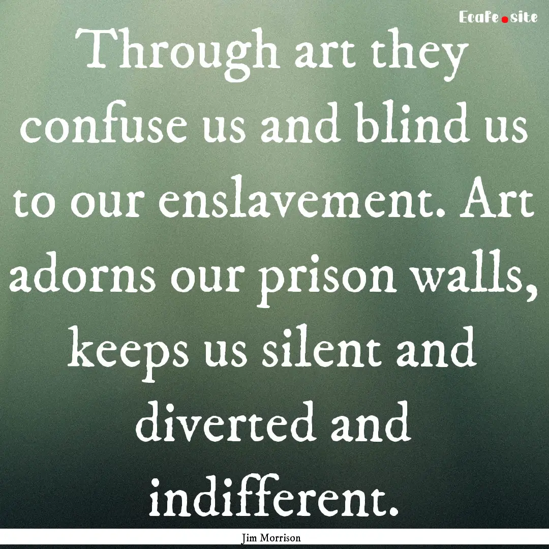 Through art they confuse us and blind us.... : Quote by Jim Morrison