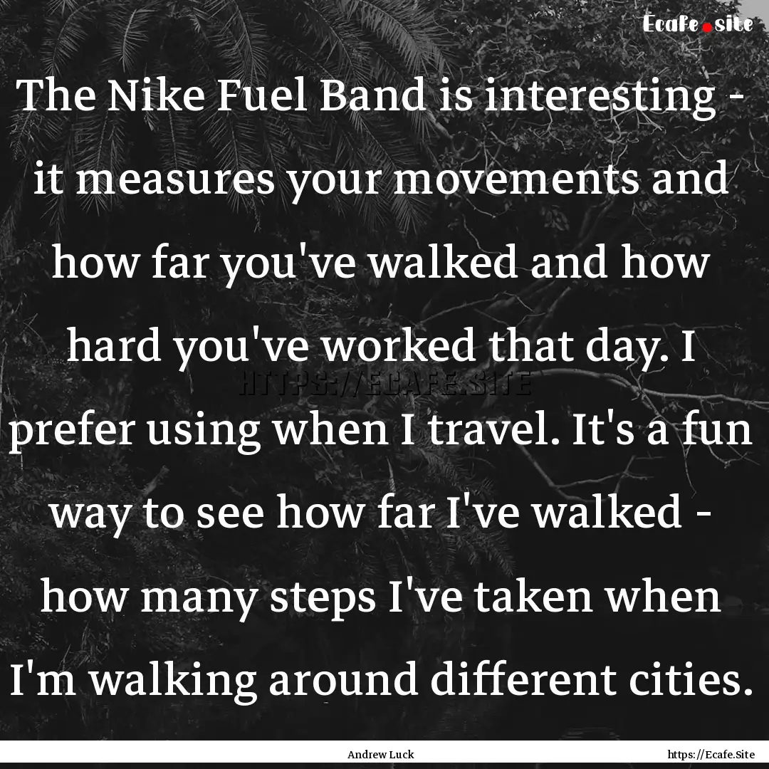 The Nike Fuel Band is interesting - it measures.... : Quote by Andrew Luck