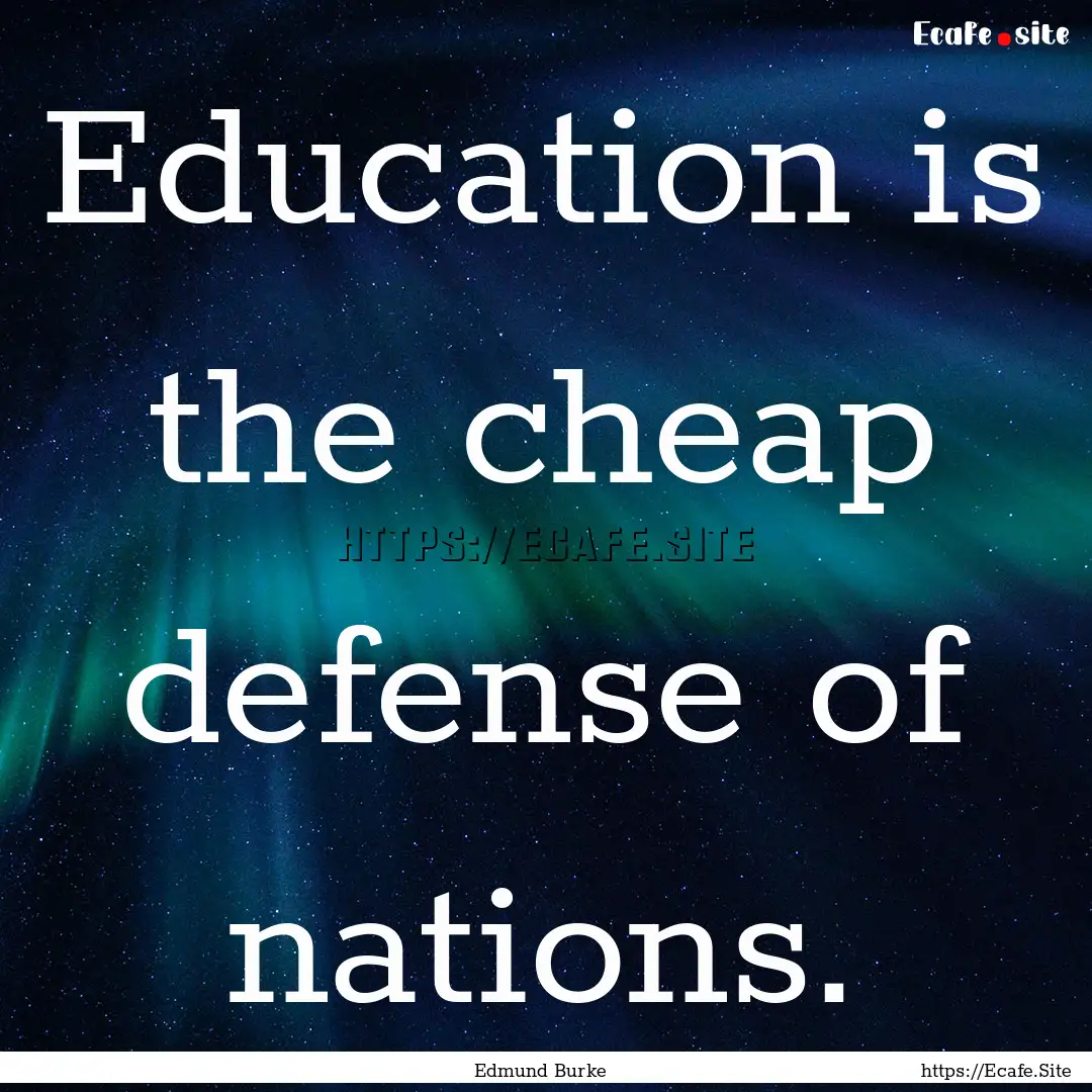 Education is the cheap defense of nations..... : Quote by Edmund Burke