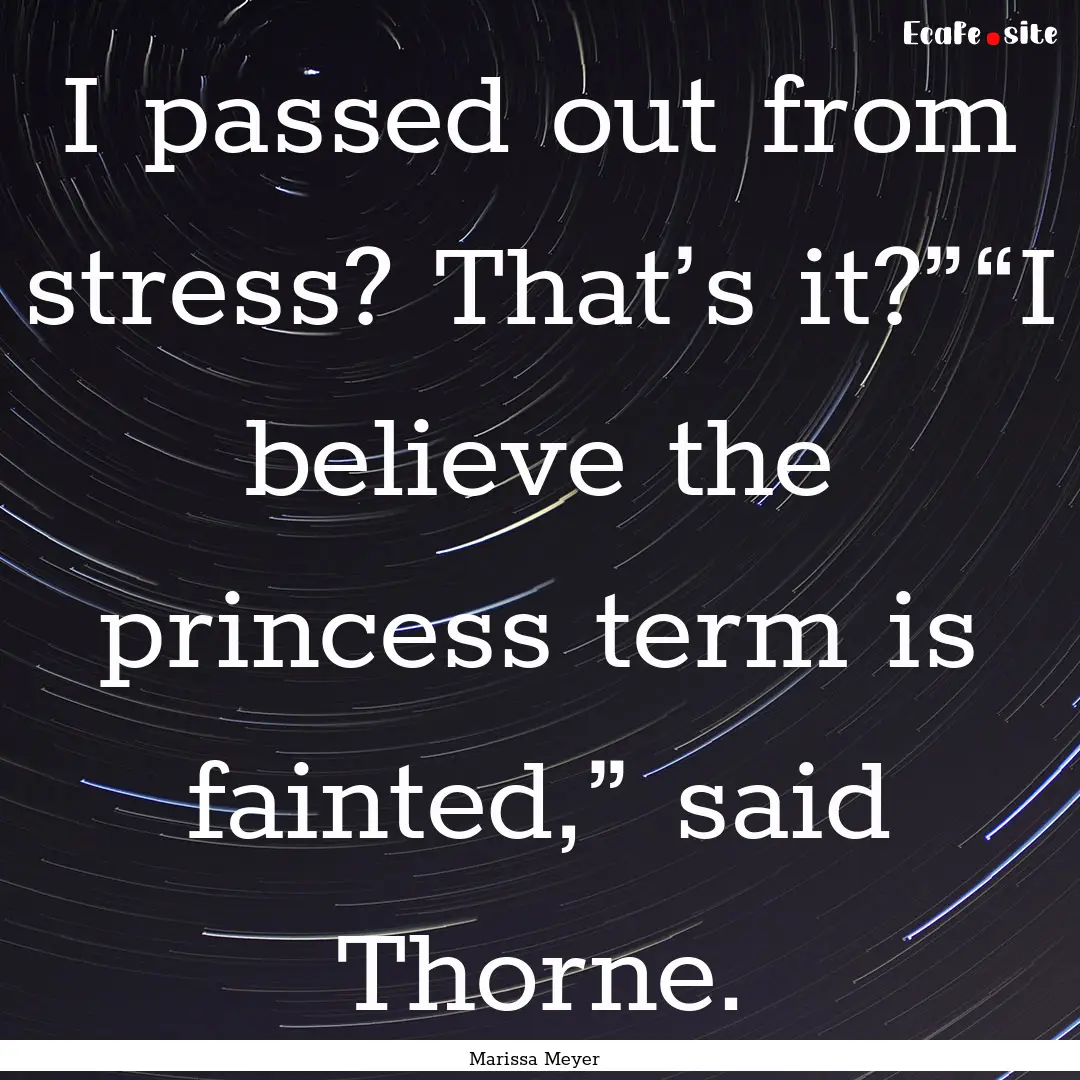 I passed out from stress? That’s it?”“I.... : Quote by Marissa Meyer