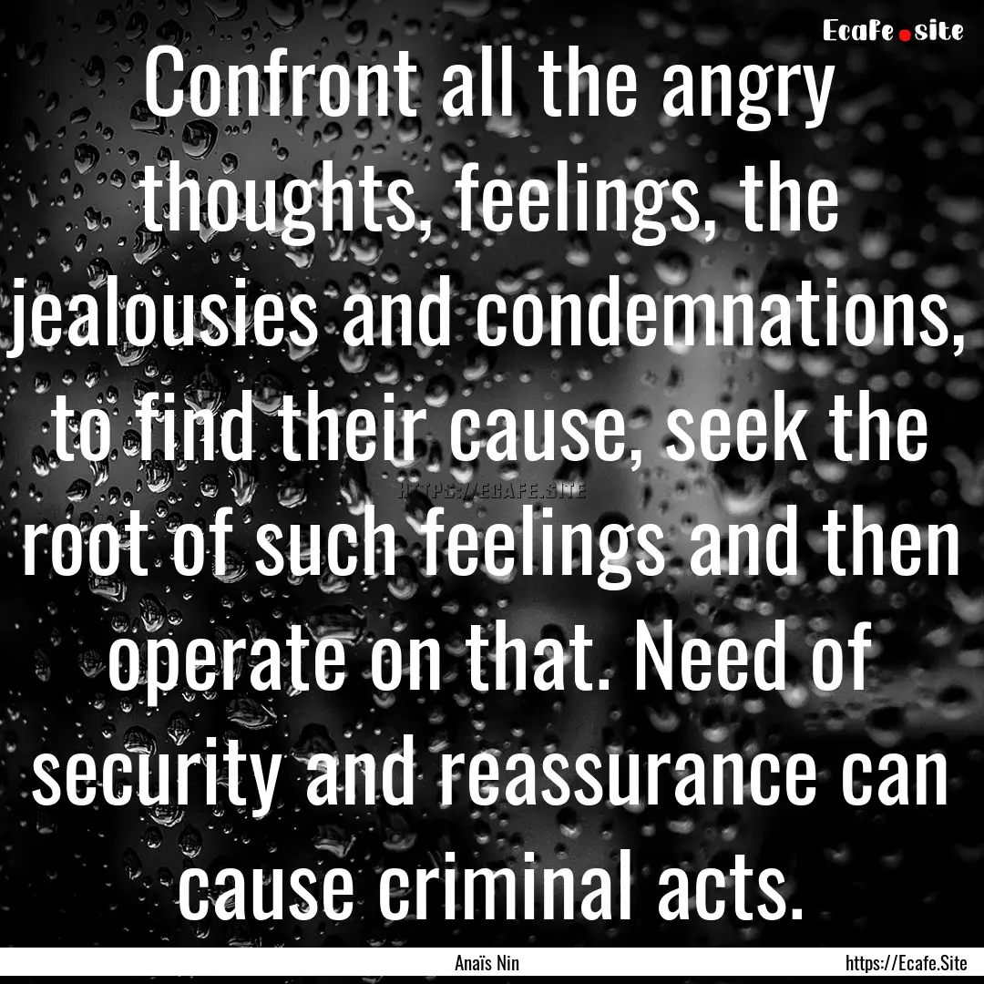 Confront all the angry thoughts, feelings,.... : Quote by Anaïs Nin