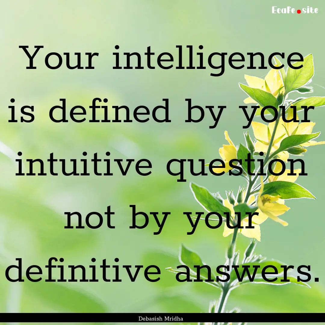 Your intelligence is defined by your intuitive.... : Quote by Debasish Mridha