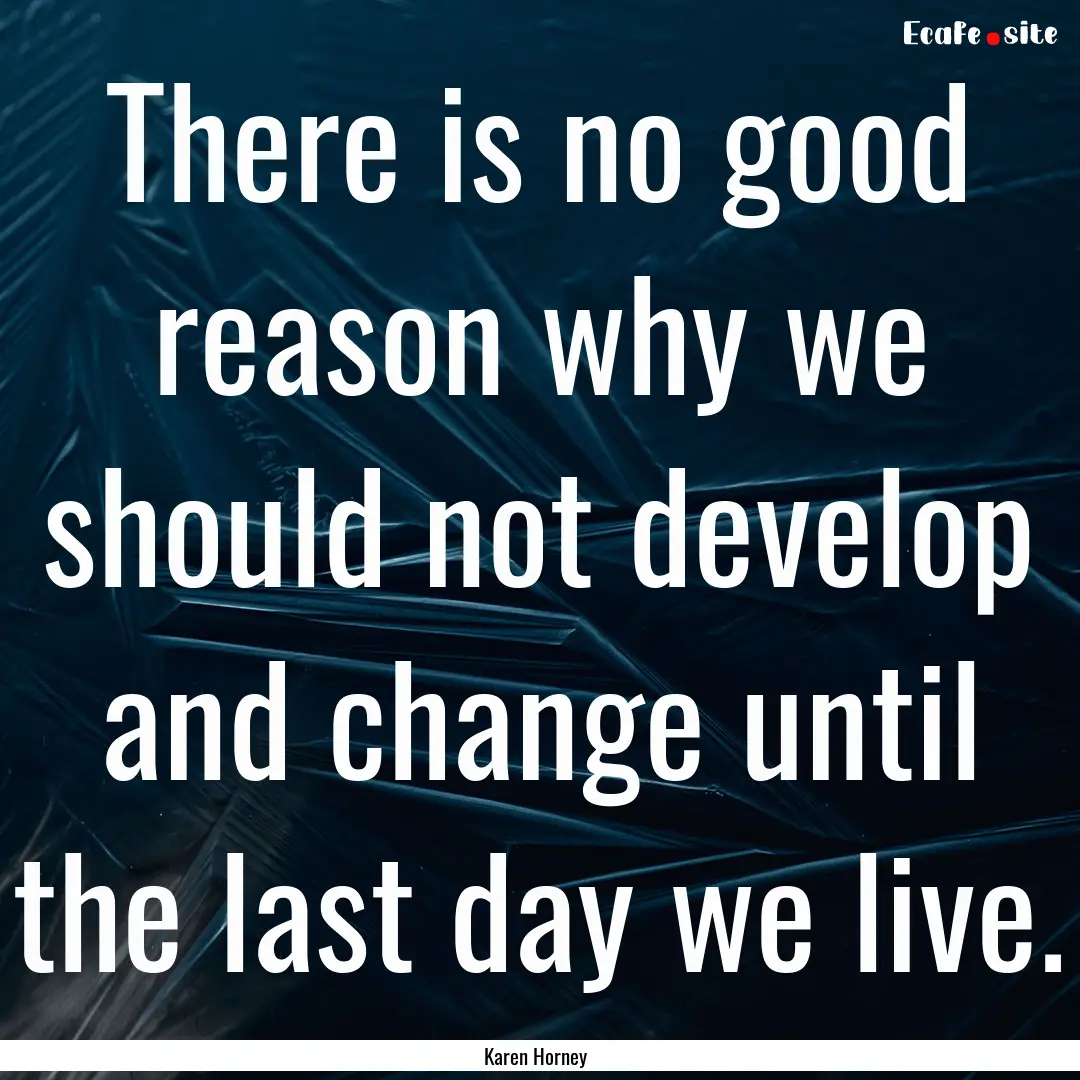 There is no good reason why we should not.... : Quote by Karen Horney