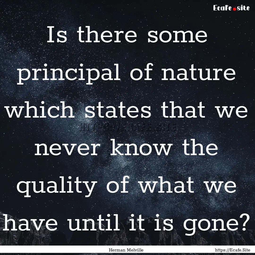 Is there some principal of nature which states.... : Quote by Herman Melville