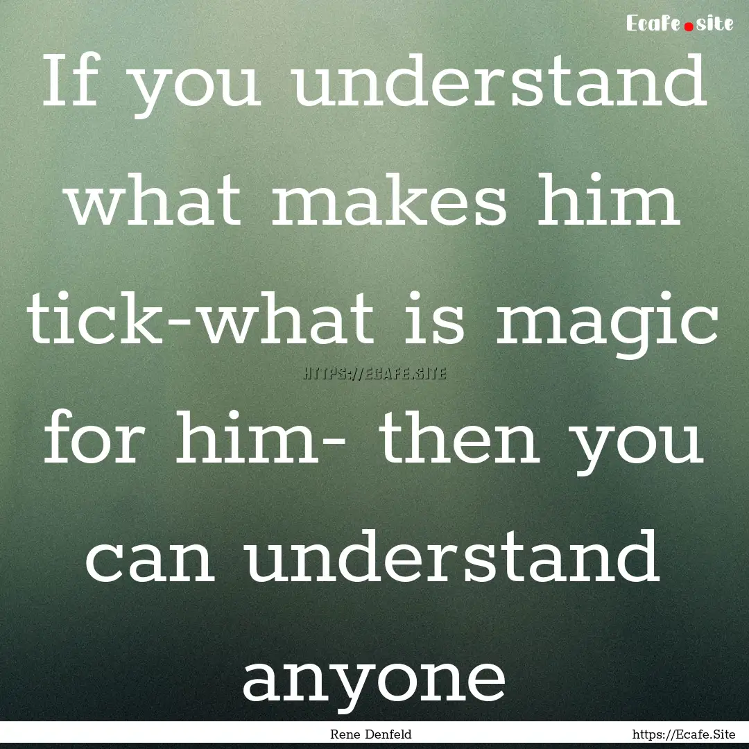 If you understand what makes him tick-what.... : Quote by Rene Denfeld