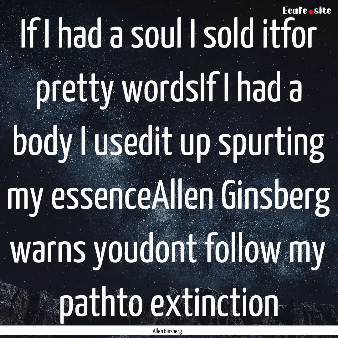 If I had a soul I sold itfor pretty wordsIf.... : Quote by Allen Ginsberg