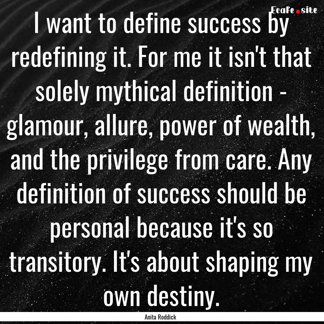 I want to define success by redefining it..... : Quote by Anita Roddick