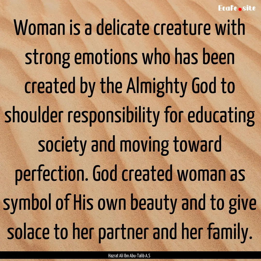 Woman is a delicate creature with strong.... : Quote by Hazrat Ali Ibn Abu-Talib A.S