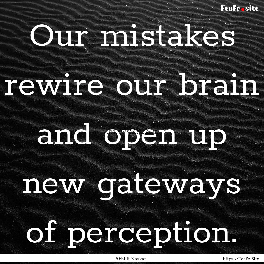 Our mistakes rewire our brain and open up.... : Quote by Abhijit Naskar