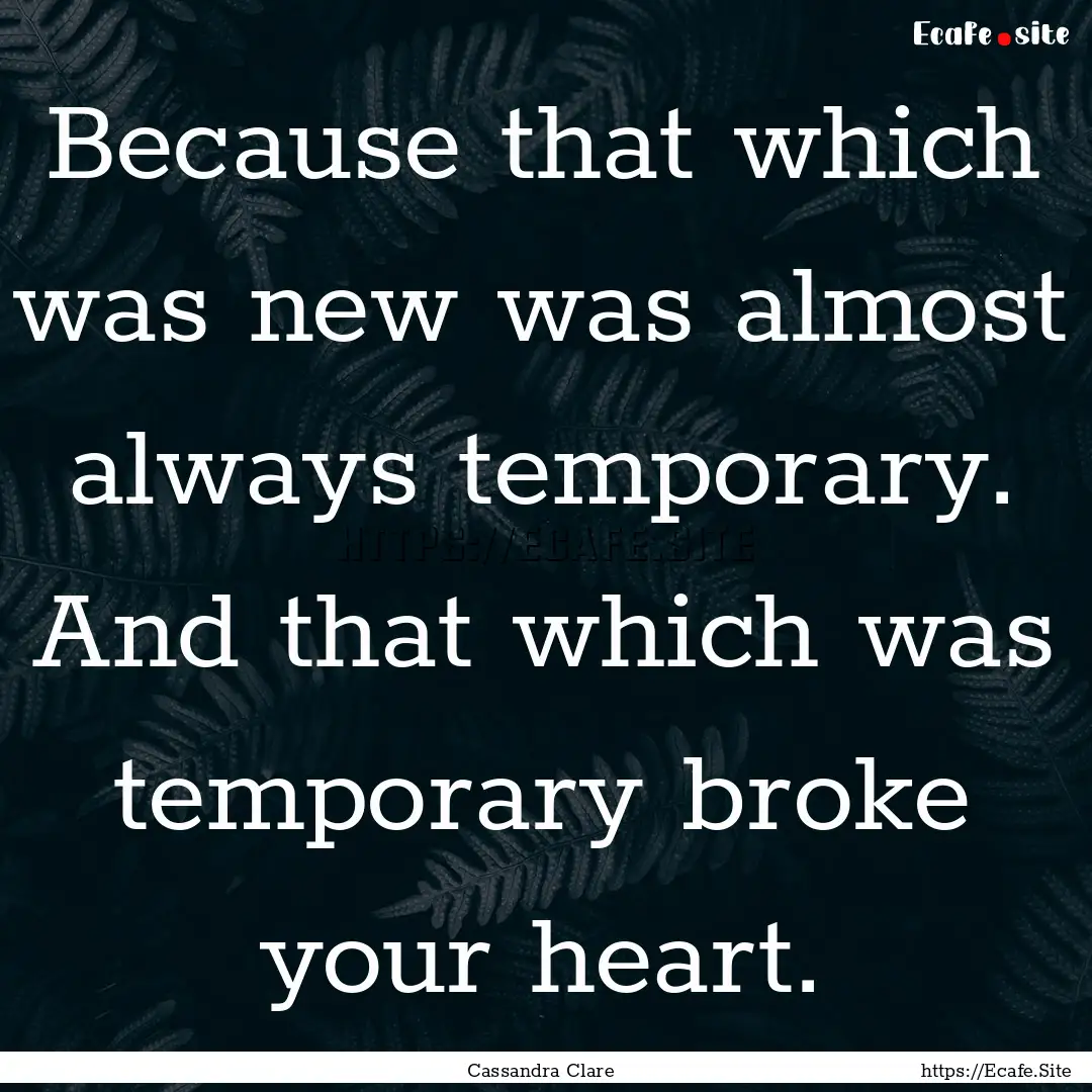 Because that which was new was almost always.... : Quote by Cassandra Clare