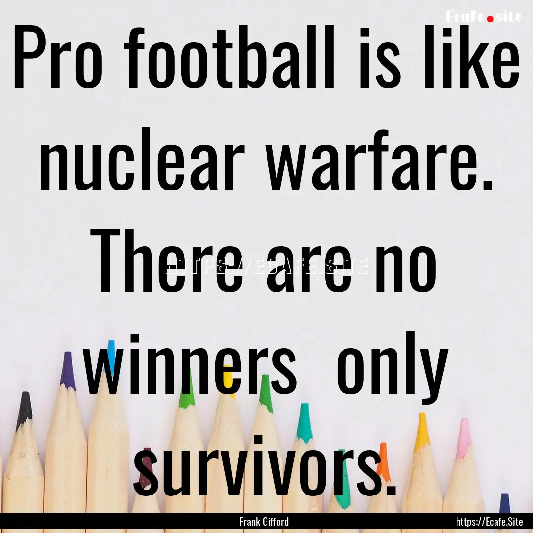 Pro football is like nuclear warfare. There.... : Quote by Frank Gifford