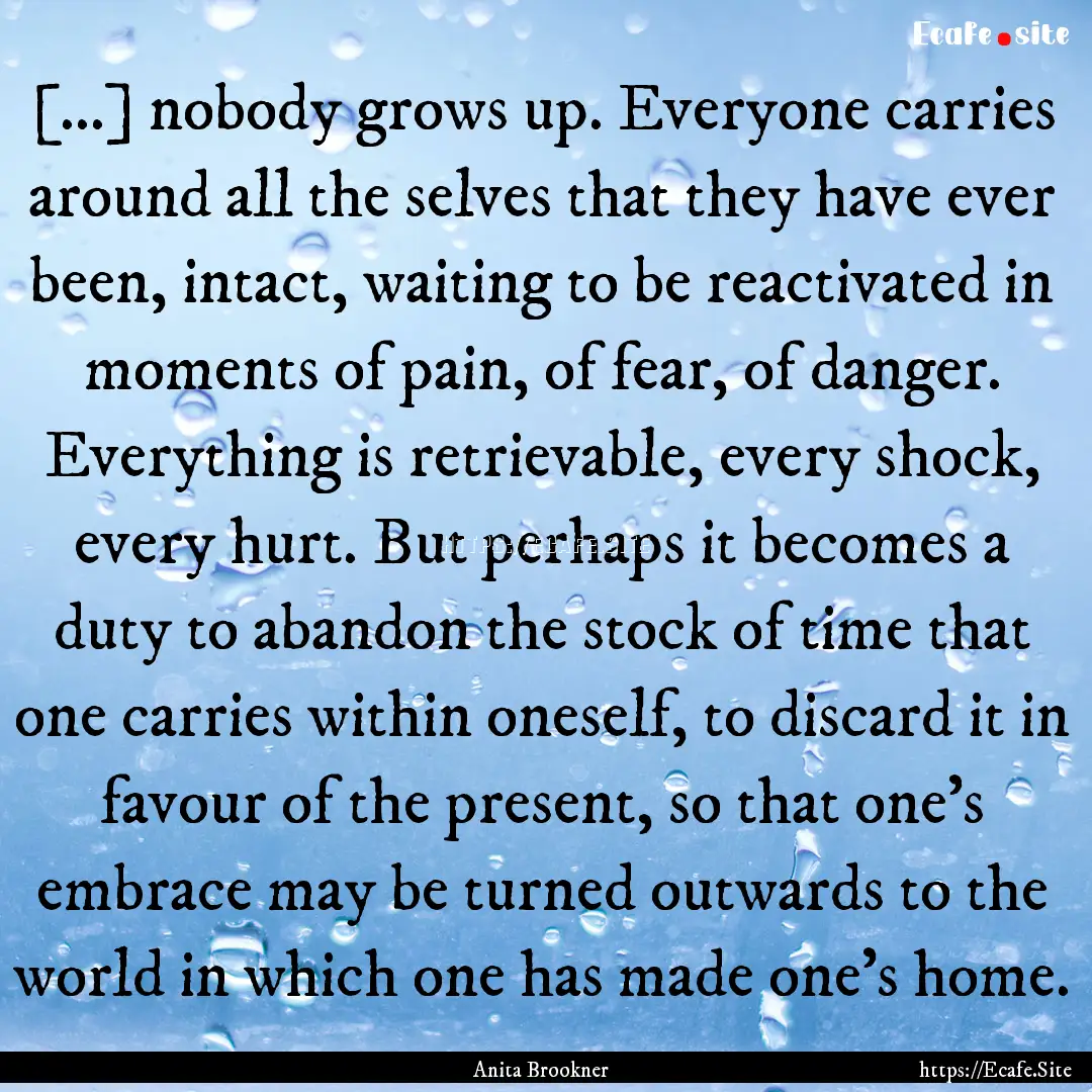 […] nobody grows up. Everyone carries around.... : Quote by Anita Brookner