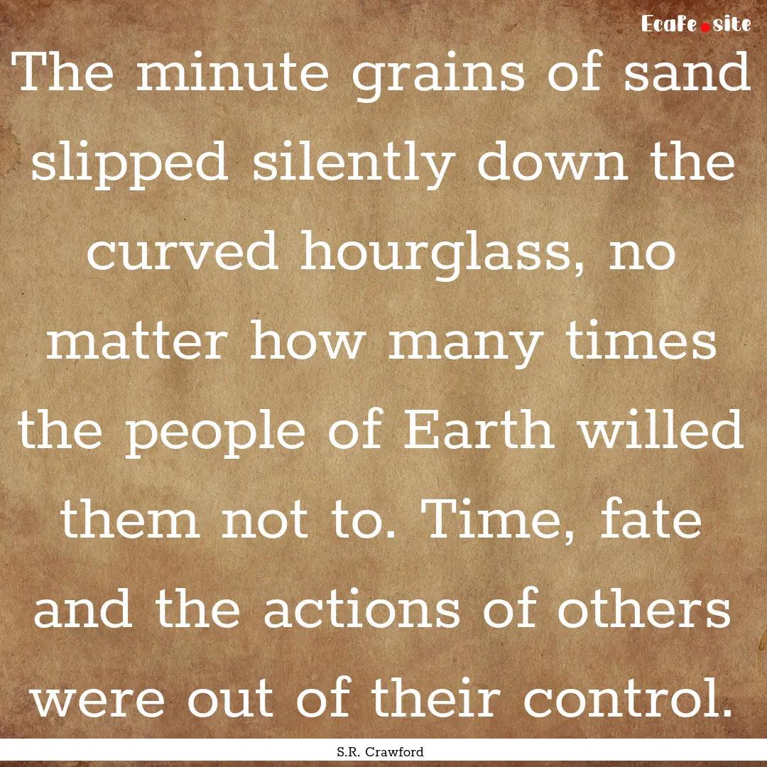 The minute grains of sand slipped silently.... : Quote by S.R. Crawford