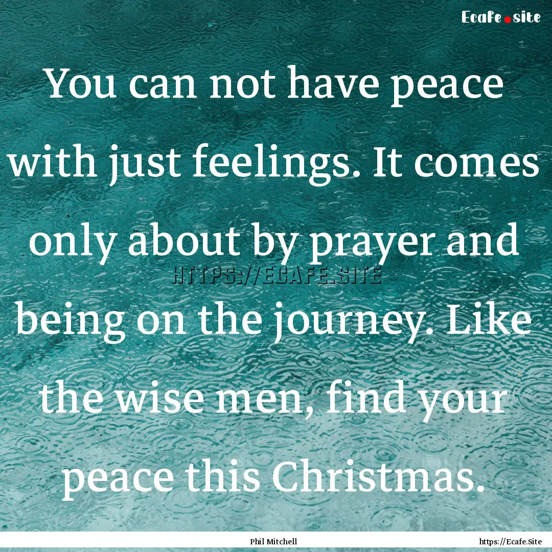 You can not have peace with just feelings..... : Quote by Phil Mitchell