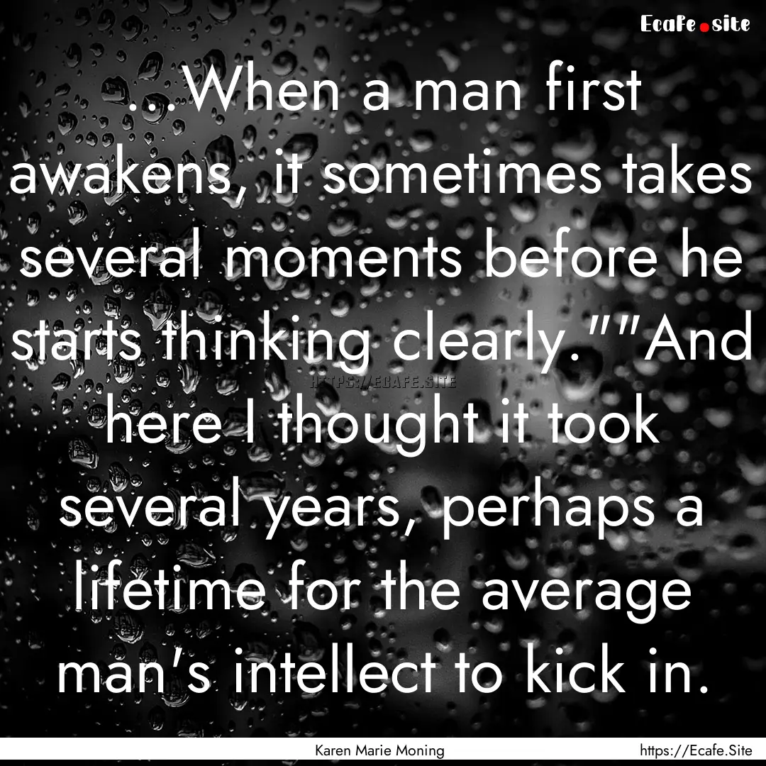 ...When a man first awakens, it sometimes.... : Quote by Karen Marie Moning