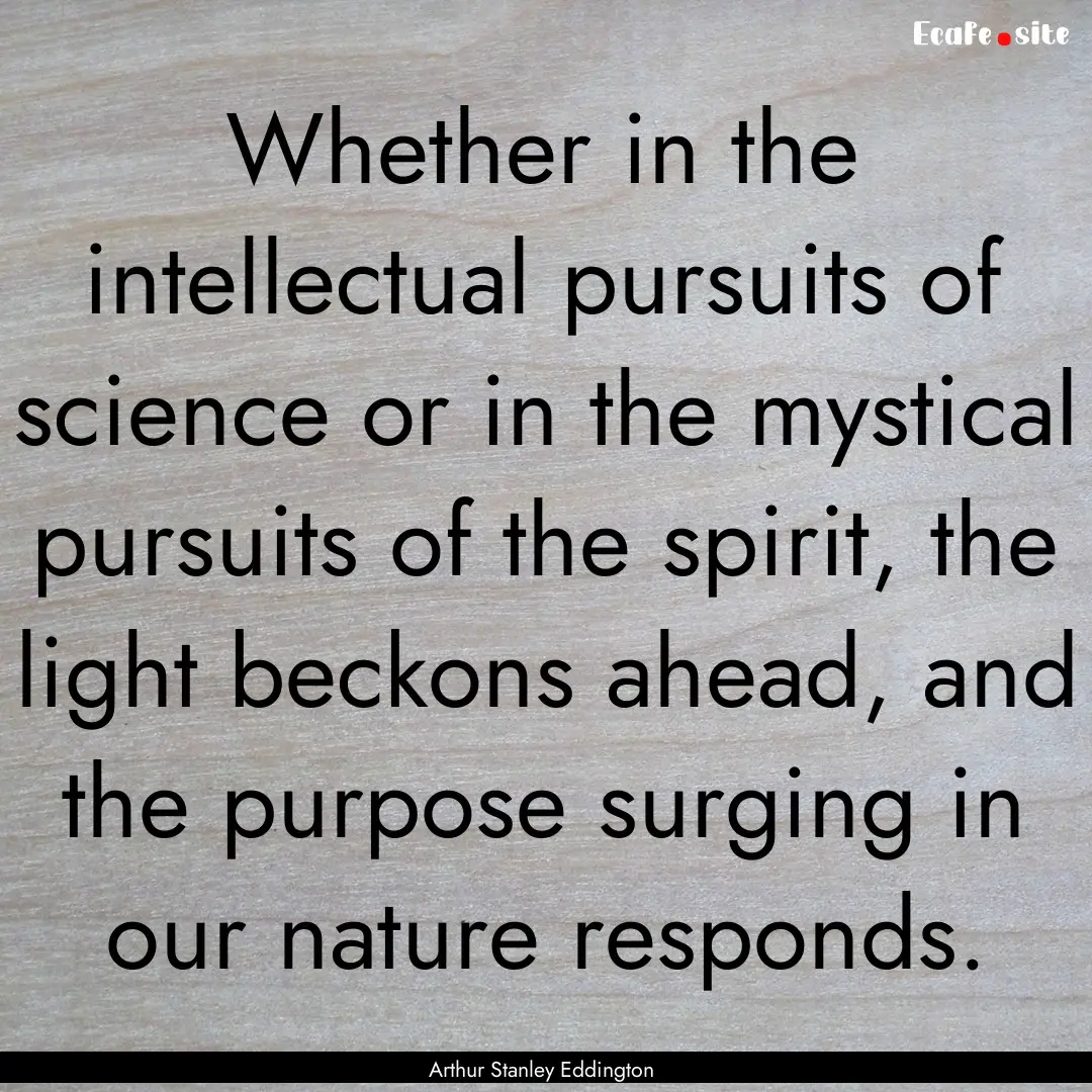 Whether in the intellectual pursuits of science.... : Quote by Arthur Stanley Eddington