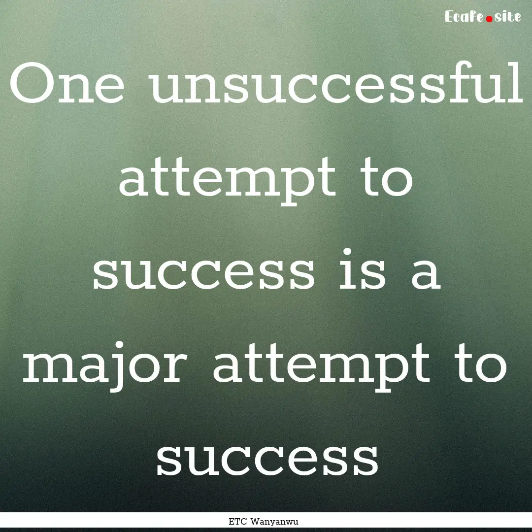 One unsuccessful attempt to success is a.... : Quote by ETC Wanyanwu