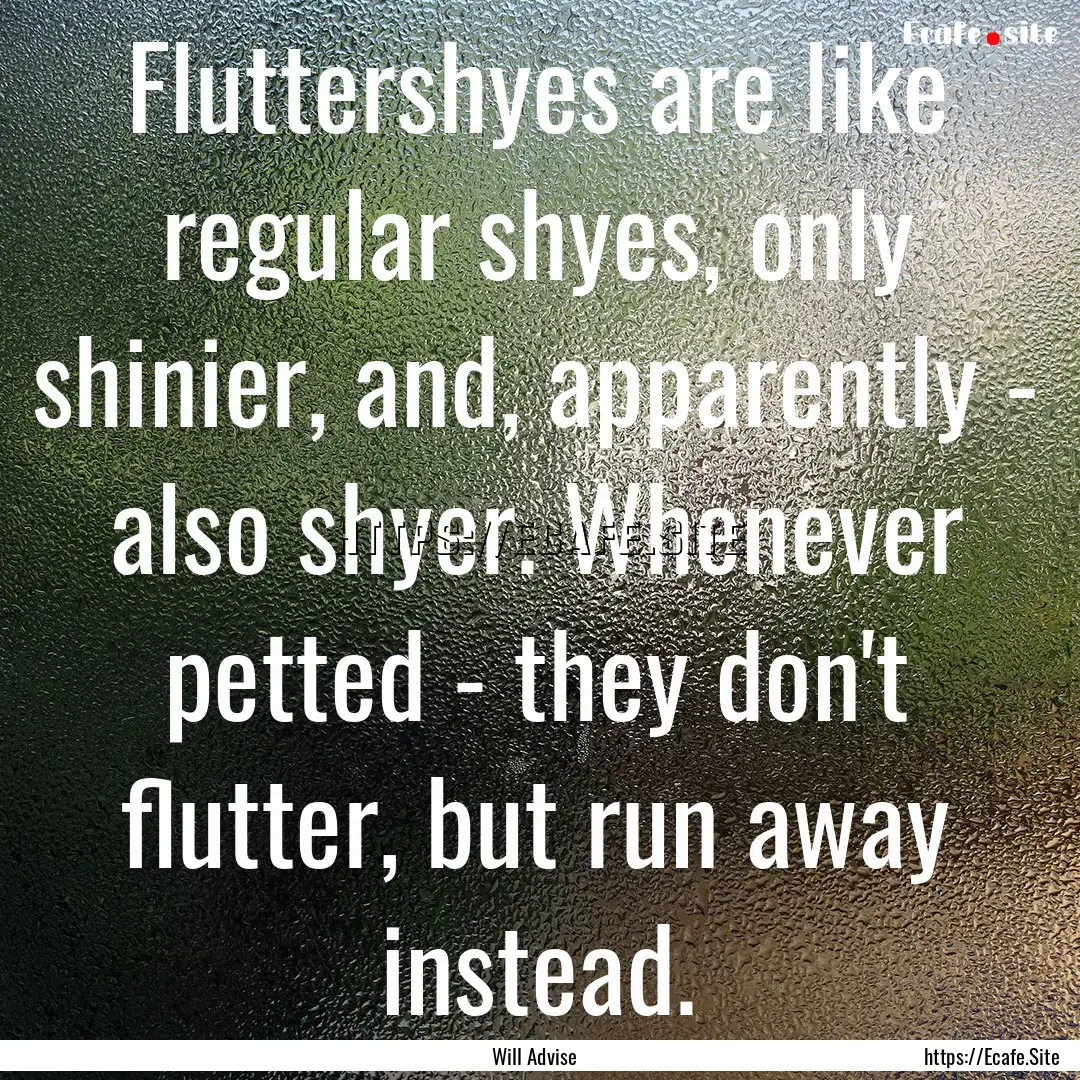 Fluttershyes are like regular shyes, only.... : Quote by Will Advise