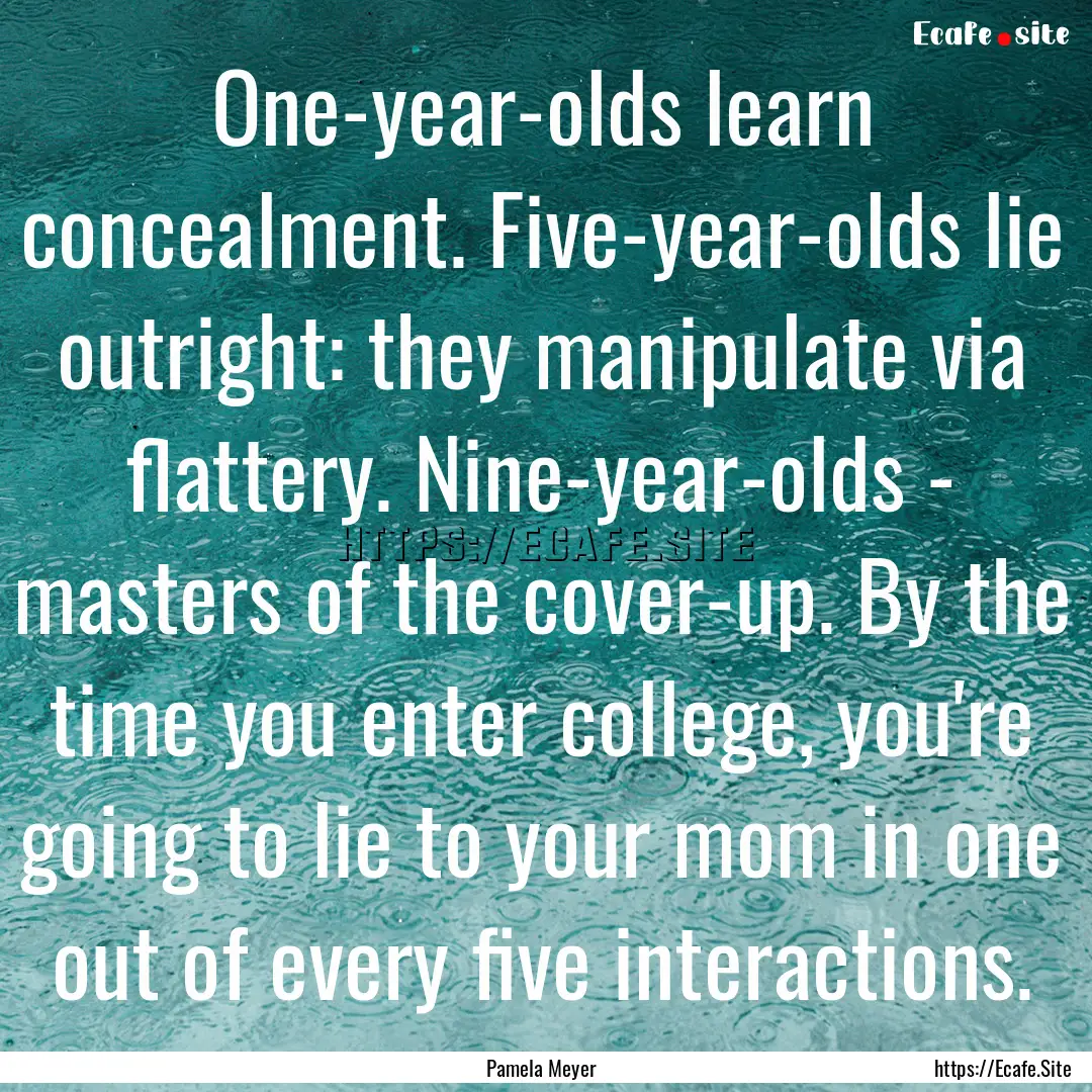 One-year-olds learn concealment. Five-year-olds.... : Quote by Pamela Meyer