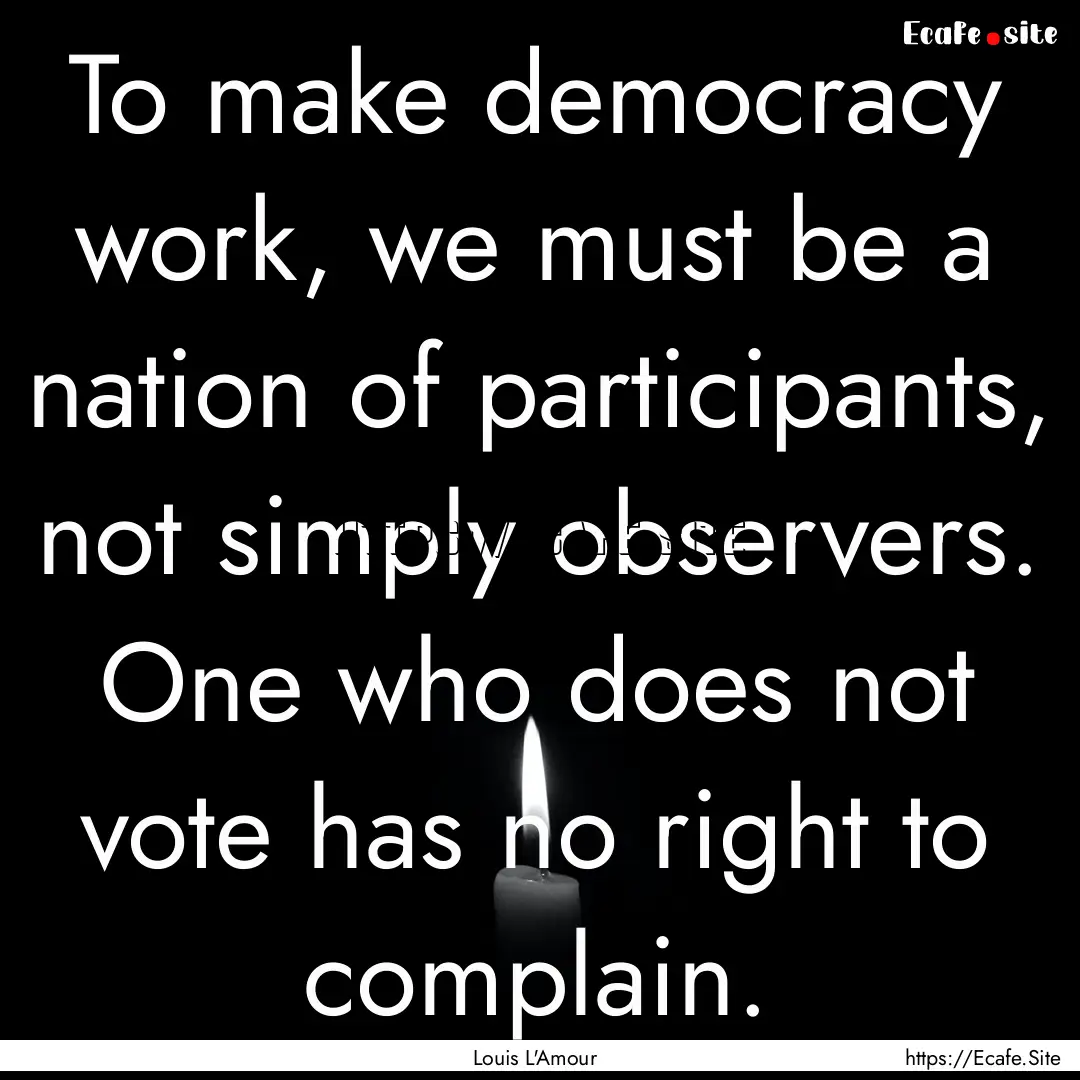 To make democracy work, we must be a nation.... : Quote by Louis L'Amour