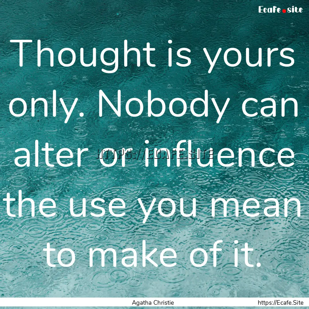 Thought is yours only. Nobody can alter or.... : Quote by Agatha Christie