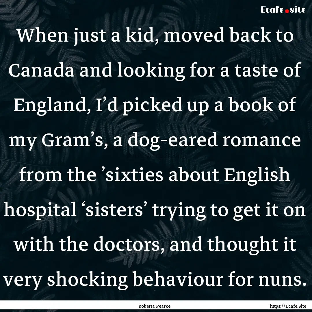 When just a kid, moved back to Canada and.... : Quote by Roberta Pearce