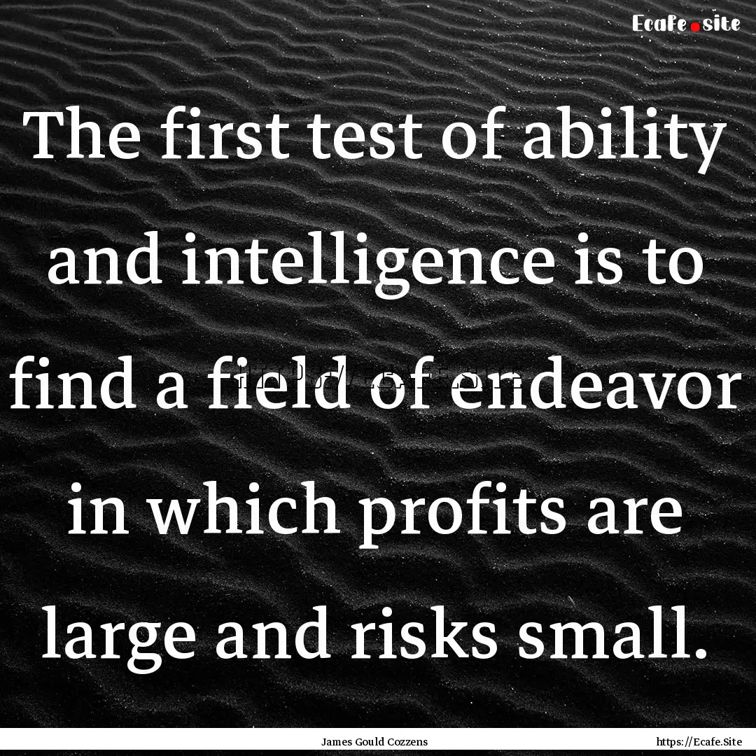 The first test of ability and intelligence.... : Quote by James Gould Cozzens