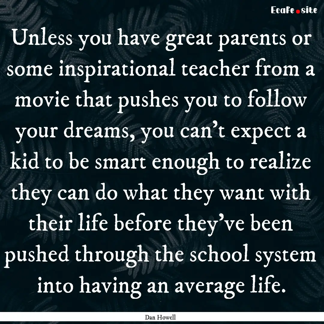 Unless you have great parents or some inspirational.... : Quote by Dan Howell