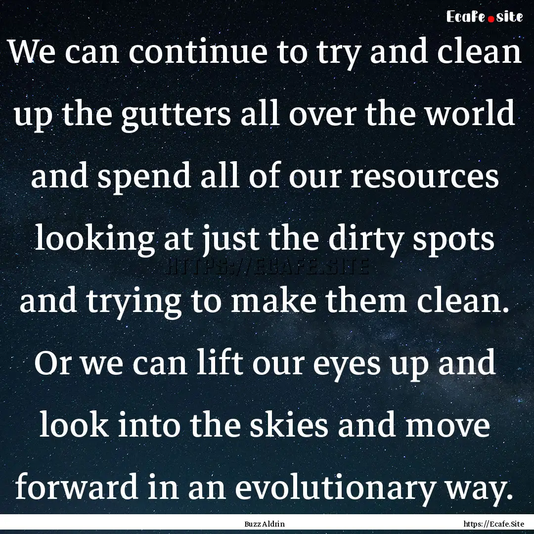 We can continue to try and clean up the gutters.... : Quote by Buzz Aldrin