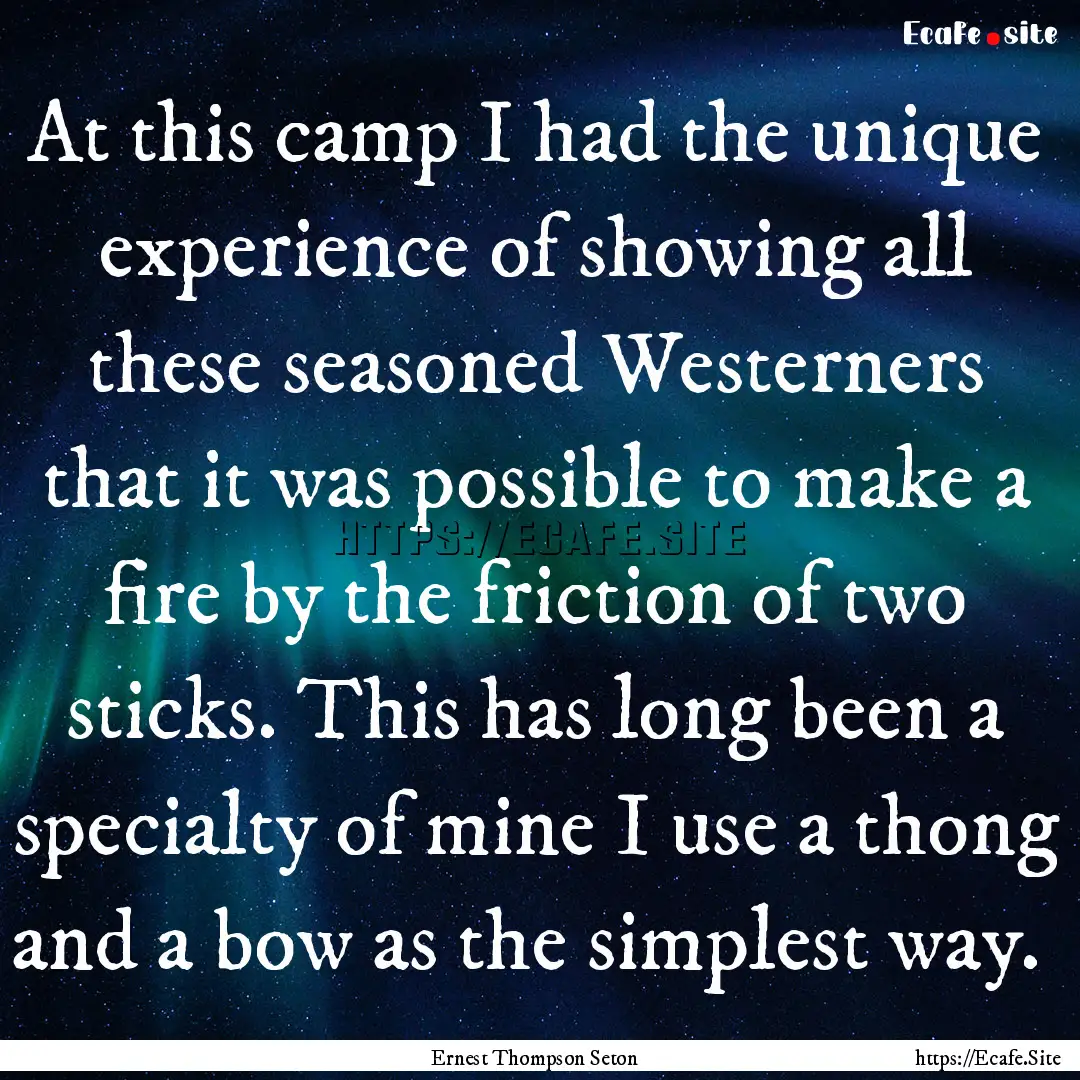 At this camp I had the unique experience.... : Quote by Ernest Thompson Seton