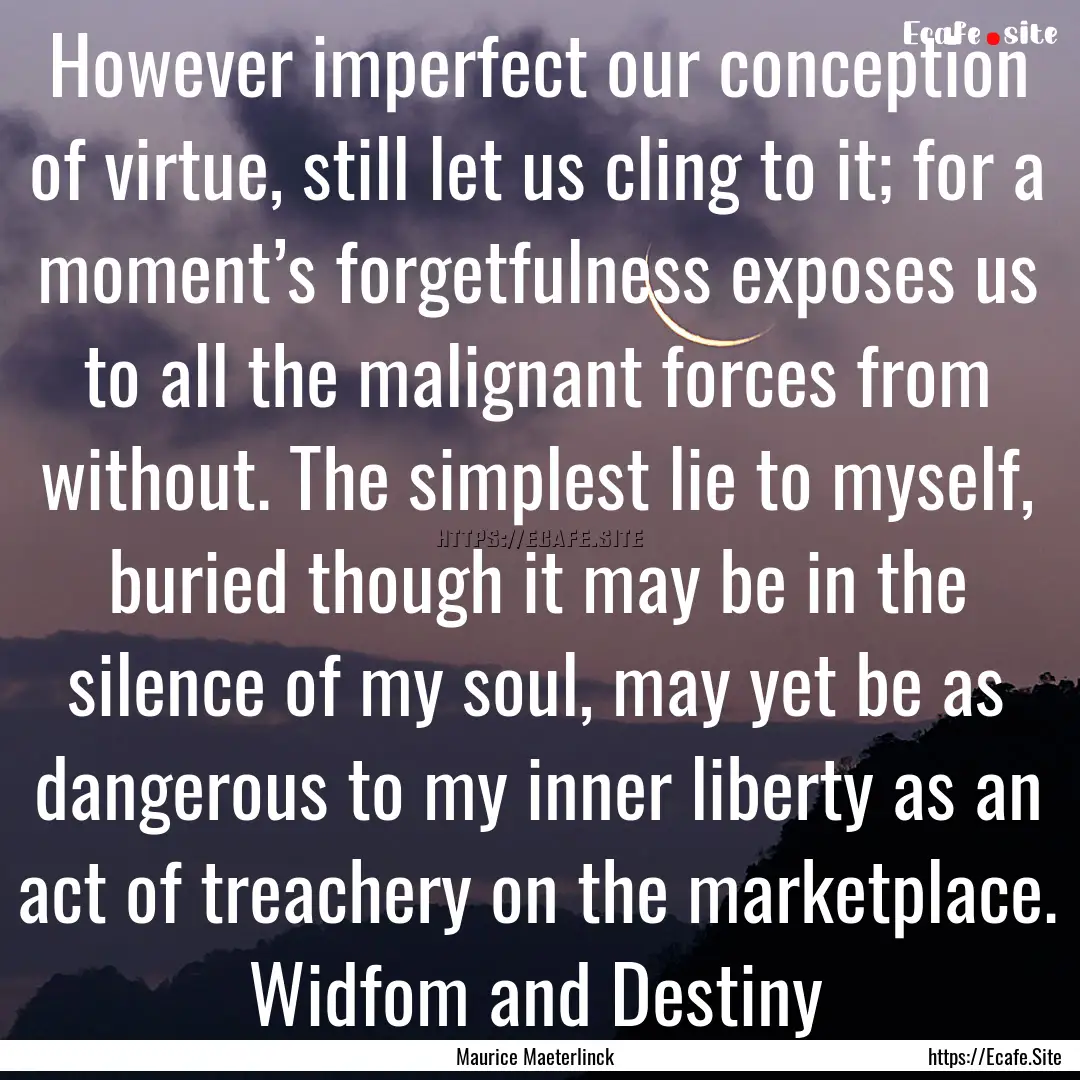 However imperfect our conception of virtue,.... : Quote by Maurice Maeterlinck