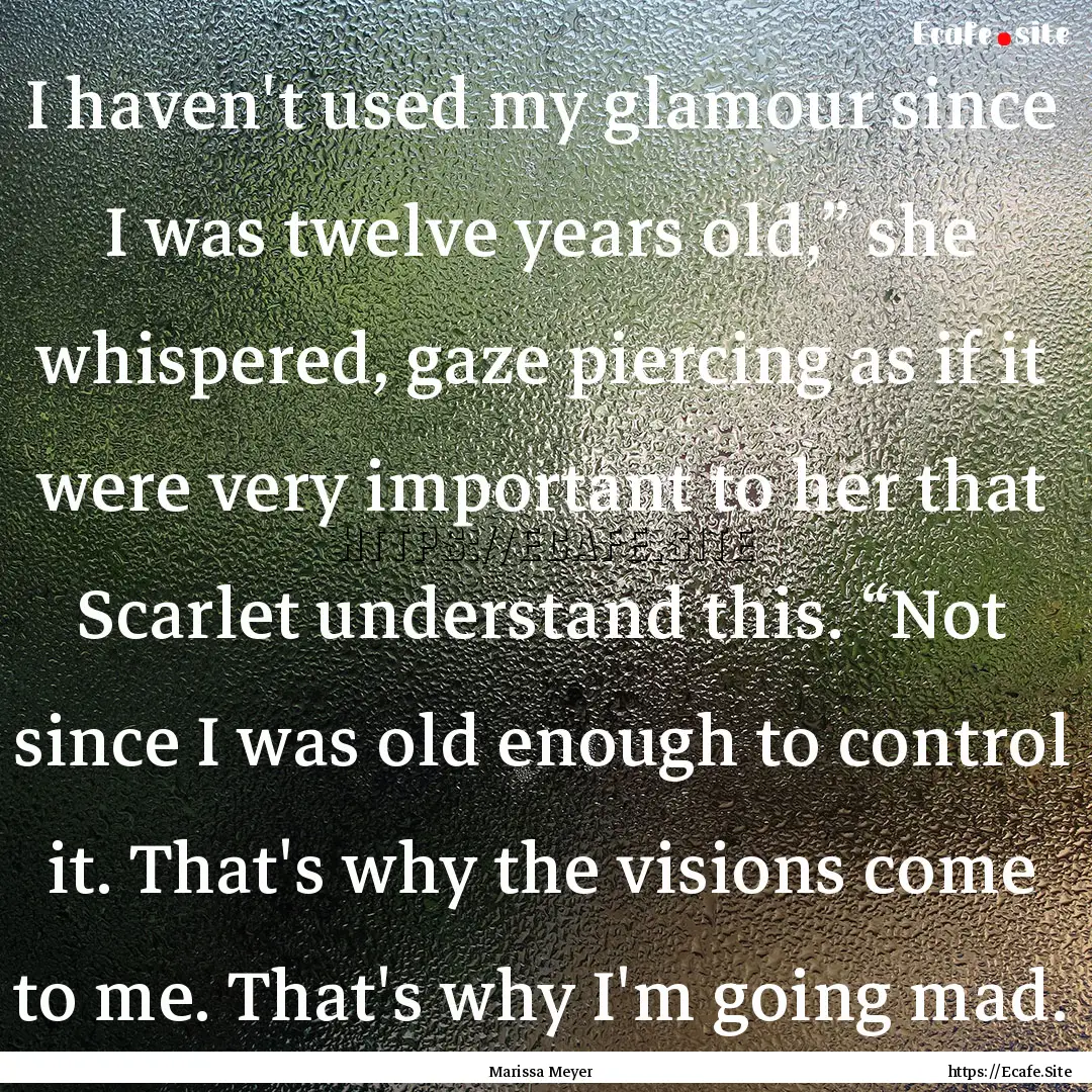 I haven't used my glamour since I was twelve.... : Quote by Marissa Meyer