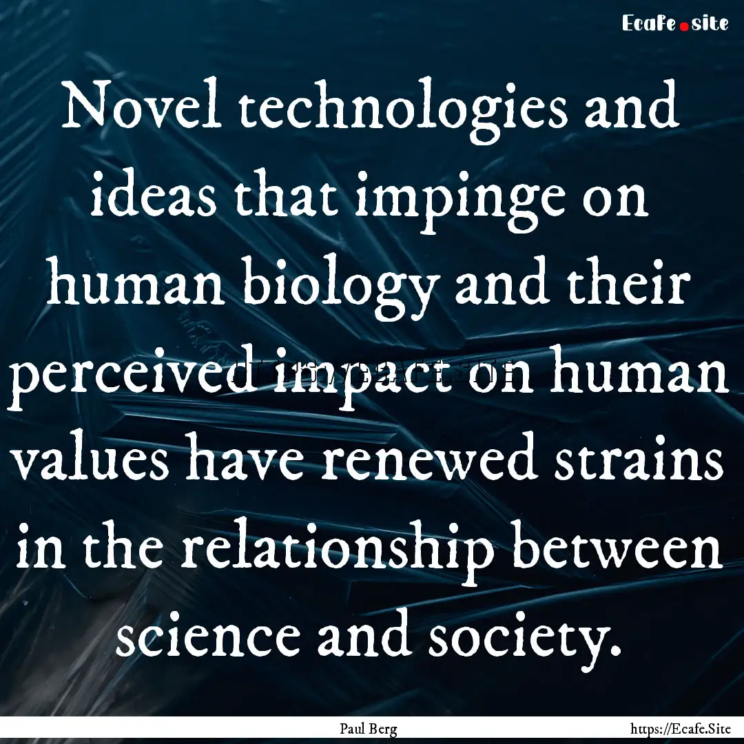 Novel technologies and ideas that impinge.... : Quote by Paul Berg