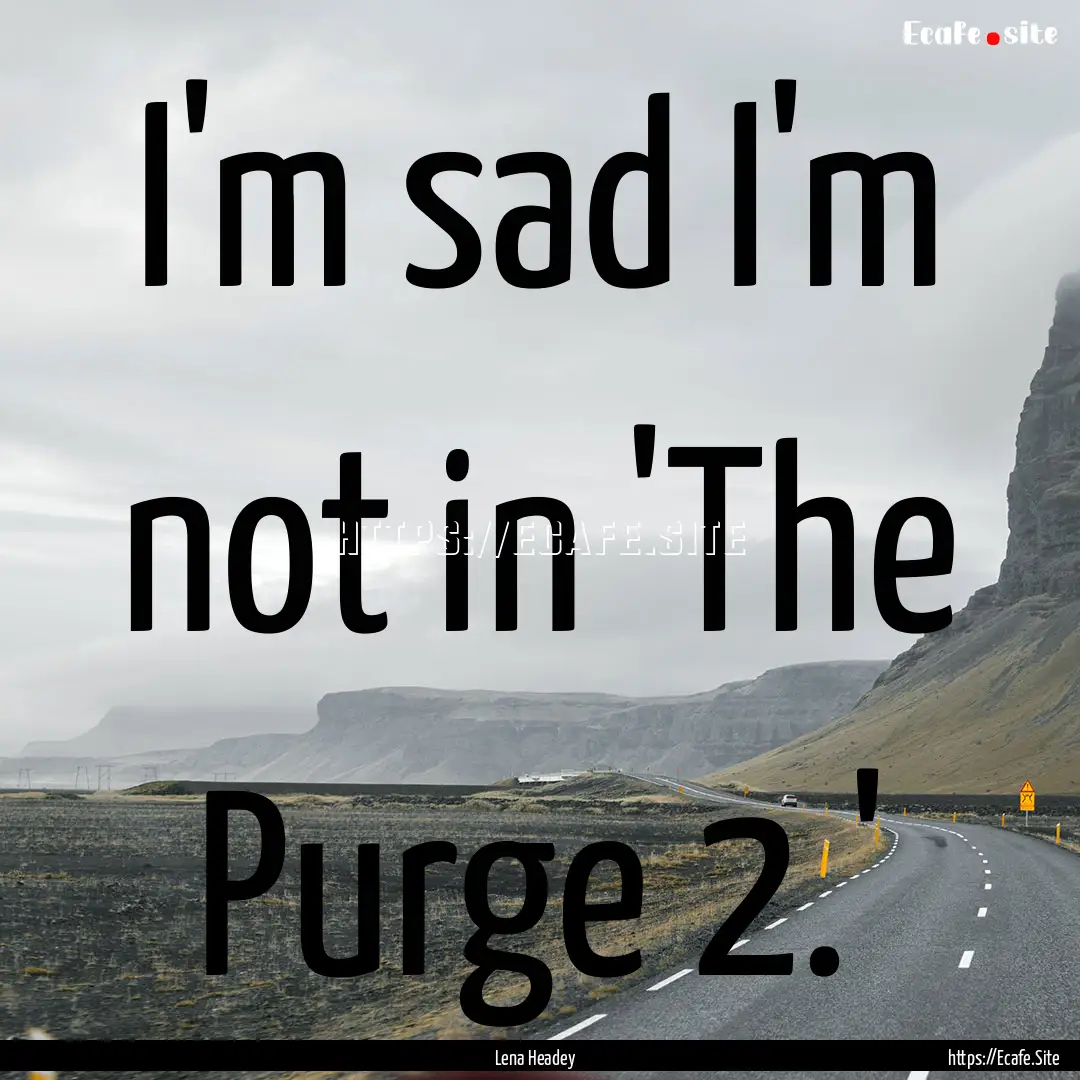 I'm sad I'm not in 'The Purge 2.' : Quote by Lena Headey