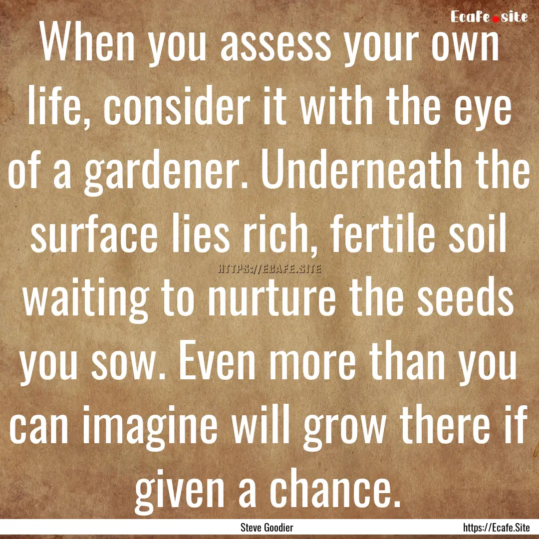 When you assess your own life, consider it.... : Quote by Steve Goodier