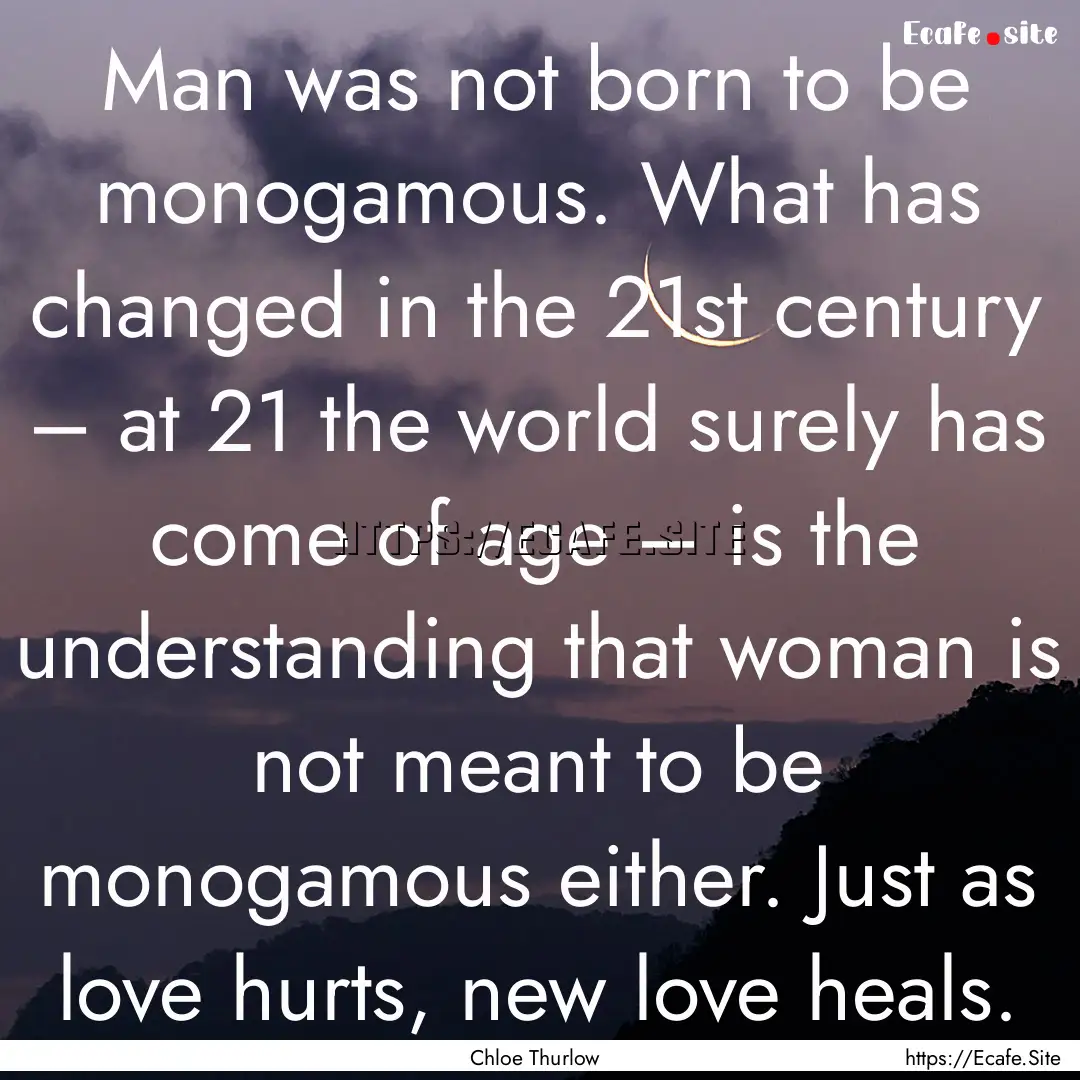 Man was not born to be monogamous. What has.... : Quote by Chloe Thurlow