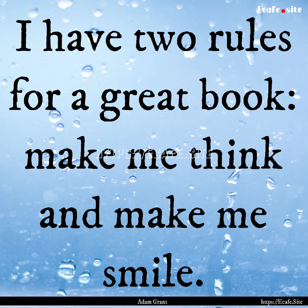 I have two rules for a great book: make me.... : Quote by Adam Grant