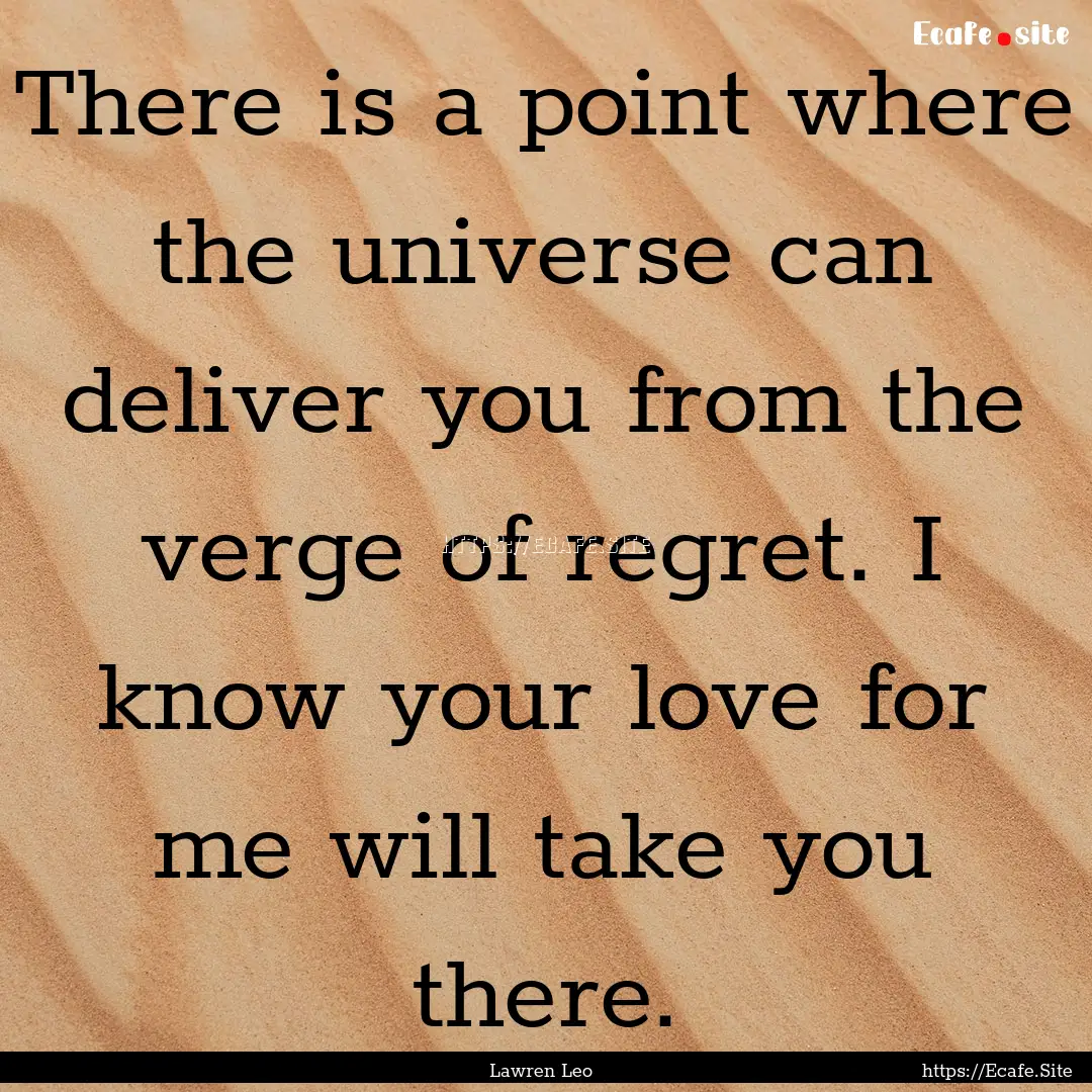 There is a point where the universe can deliver.... : Quote by Lawren Leo