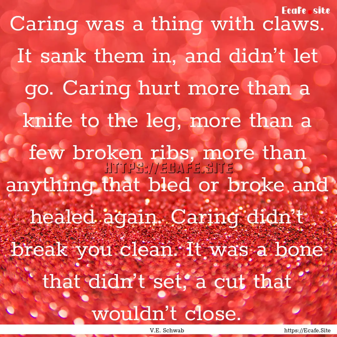 Caring was a thing with claws. It sank them.... : Quote by V.E. Schwab