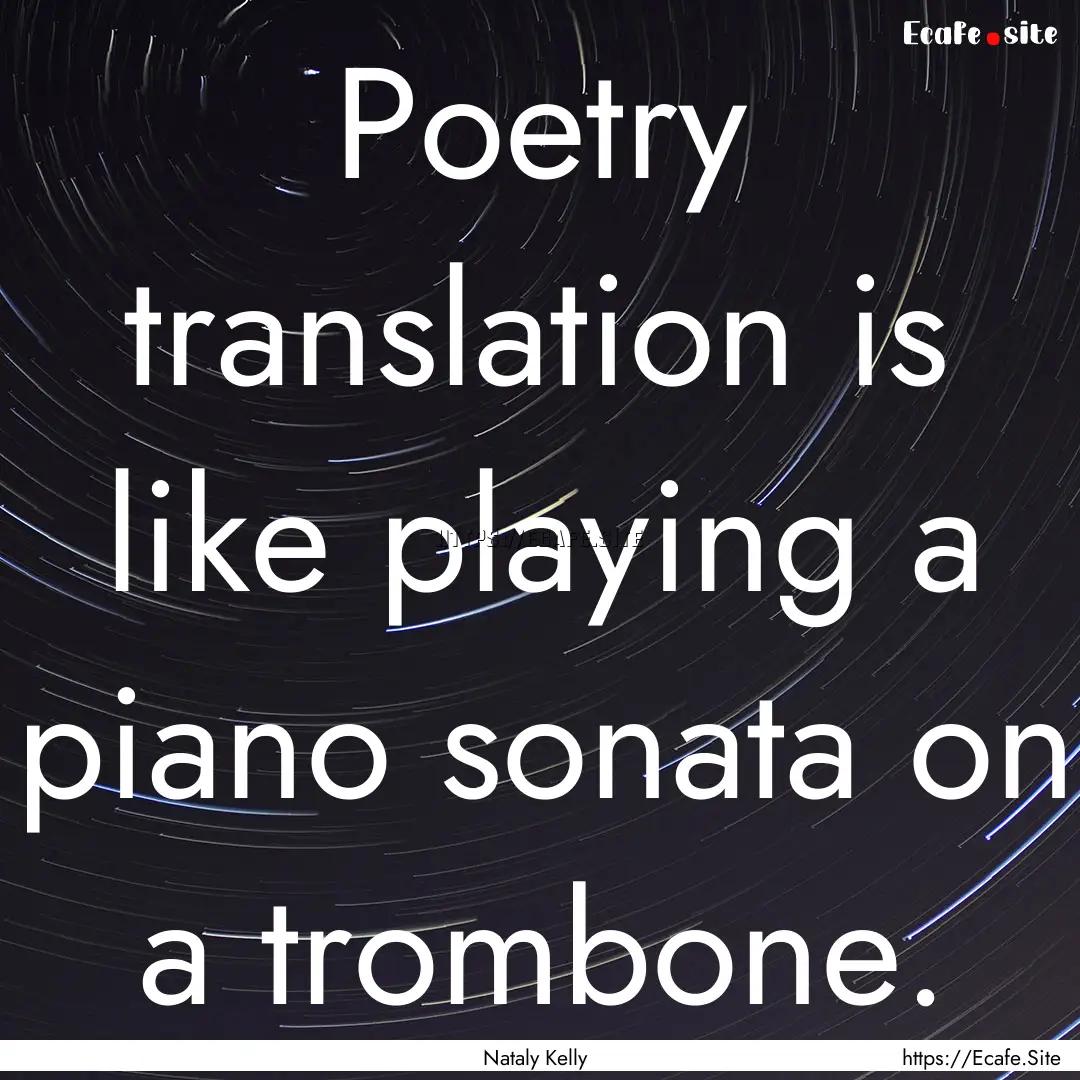 Poetry translation is like playing a piano.... : Quote by Nataly Kelly